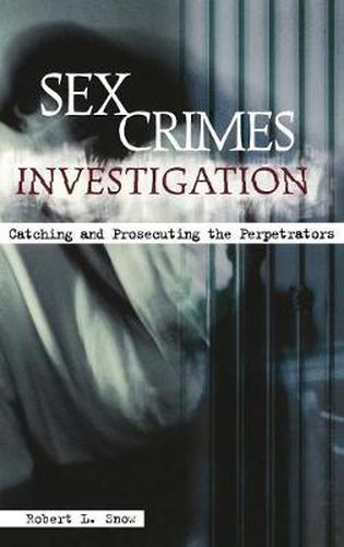 Cover image for Sex Crimes Investigation: Catching and Prosecuting the Perpetrators