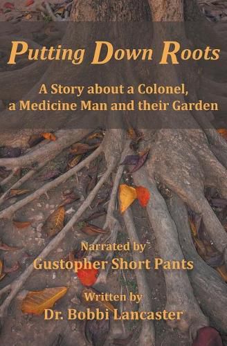 Cover image for Putting Down Roots: A Story about a Colonel, a Medicine Man and their Garden