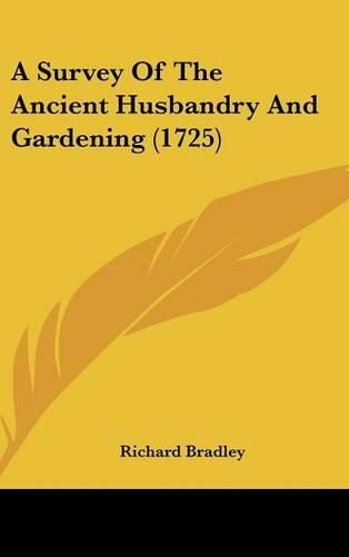 Cover image for A Survey of the Ancient Husbandry and Gardening (1725)