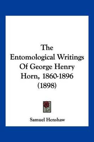 Cover image for The Entomological Writings of George Henry Horn, 1860-1896 (1898)