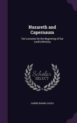 Cover image for Nazareth and Capernaum: Ten Lectures on the Beginning of Our Lord's Ministry