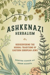 Cover image for Ashkenazi Herbalism: Rediscovering the Herbal Traditions of Eastern European Jews