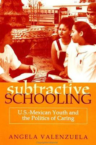 Cover image for Subtractive Schooling: U.S. - Mexican Youth and the Politics of Caring