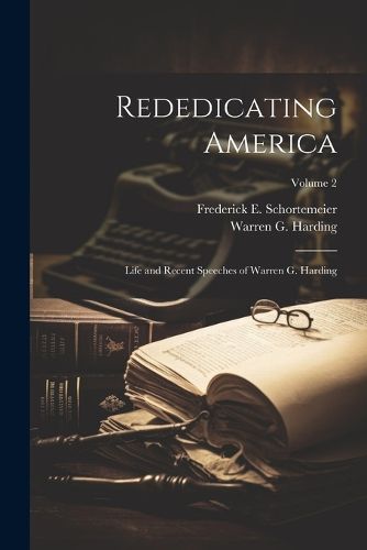 Rededicating America; Life and Recent Speeches of Warren G. Harding; Volume 2