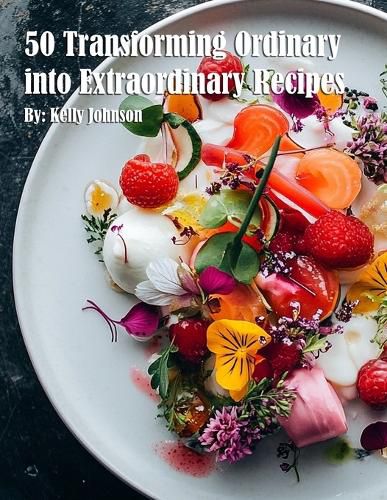 Cover image for 50 Transforming Ordinary into Extraordinary Recipes