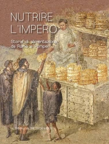 Nutrire l'Impero: Storie Di Alimentazione Da Roma E Pompei