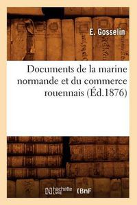 Cover image for Documents de la Marine Normande Et Du Commerce Rouennais (Ed.1876)