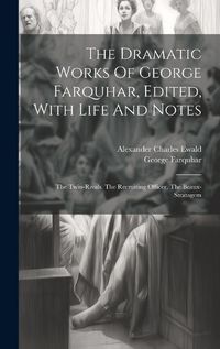 Cover image for The Dramatic Works Of George Farquhar, Edited, With Life And Notes