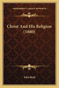 Cover image for Christ and His Religion (1880)