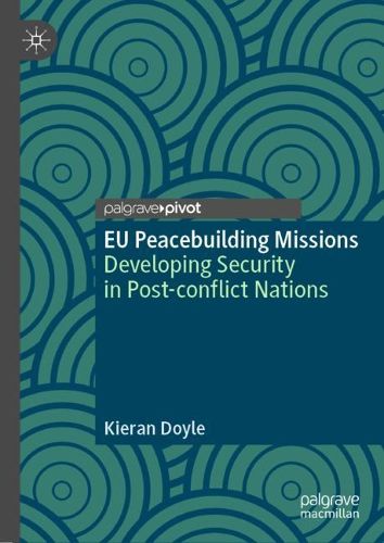 Cover image for EU Peacebuilding Missions: Developing Security in Post-conflict Nations