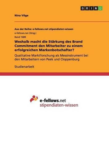 Cover image for Weshalb macht die Starkung des Brand Commitment den Mitarbeiter zu einem erfolgreichen Markenbotschafter?: Qualitative Marktforschung als Messinstrument bei den Mitarbeitern von Peek und Cloppenburg