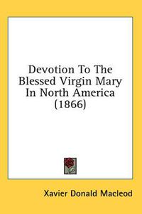 Cover image for Devotion to the Blessed Virgin Mary in North America (1866)