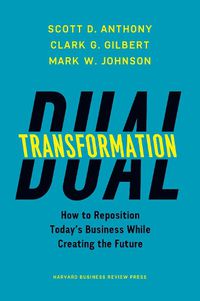 Cover image for Dual Transformation: How to Reposition Today's Business While Creating the Future