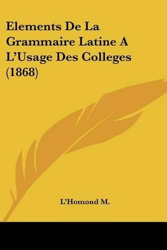 Cover image for Elements de La Grammaire Latine A L'Usage Des Colleges (1868)