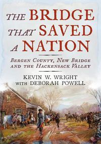 Cover image for The Bridge That Saved a Nation: Bergen County, New Bridge and the Hackensack Valley