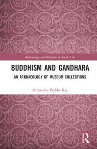 Cover image for Buddhism and Gandhara: An Archaeology of Museum Collections