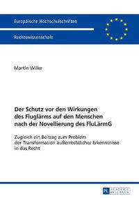 Cover image for Der Schutz VOR Den Wirkungen Des Fluglaerms Auf Den Menschen Nach Der Novellierung Des Flulaermg: Zugleich Ein Beitrag Zum Problem Der Transformation Ausserrechtlicher Erkenntnisse in Das Recht