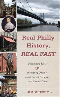 Cover image for Real Philly History, Real Fast: Fascinating Facts and Interesting Oddities about the City's Heroes and Historic Sites