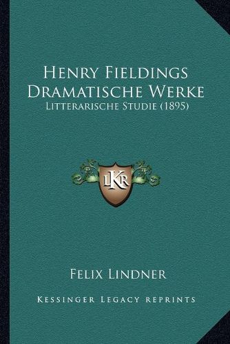 Cover image for Henry Fieldings Dramatische Werke: Litterarische Studie (1895)