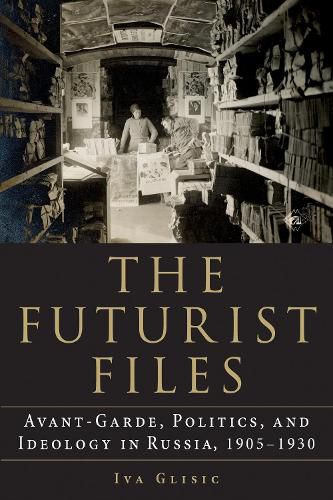 Cover image for The Futurist Files: Avant-Garde, Politics, and Ideology in Russia, 1905-1930