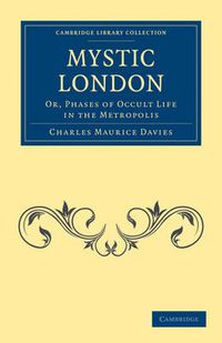 Cover image for Mystic London: Or, Phases of Occult Life in the Metropolis