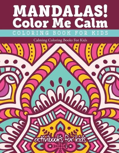 Cover image for Mandalas! Color Me Calm Coloring Book For Kids: Calming Coloring Books For Kids