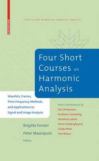 Cover image for Four Short Courses on Harmonic Analysis: Wavelets, Frames, Time-Frequency Methods, and Applications to Signal and Image Analysis