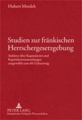 Cover image for Studien Zur Fraenkischen Herrschergesetzgebung: Aufsaetze Ueber Kapitularien Und Kapitulariensammlungen Ausgewaehlt Zum 60. Geburtstag