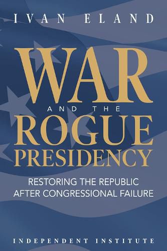 War and the Rogue Presidency: Restoring the Republic after Congressional Failure