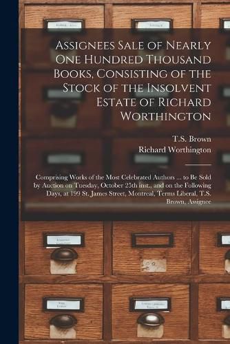 Cover image for Assignees Sale of Nearly One Hundred Thousand Books, Consisting of the Stock of the Insolvent Estate of Richard Worthington [microform]