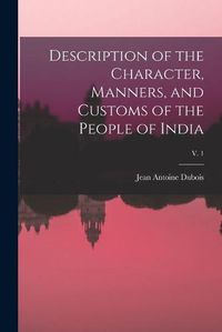 Cover image for Description of the Character, Manners, and Customs of the People of India; v. 1