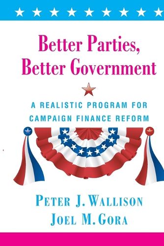 Cover image for Better Parties, Better Government: A Realistic Program for Campaign Finance Reform