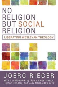 Cover image for No Religion But Social Religion: Liberating Wesleyan Theology