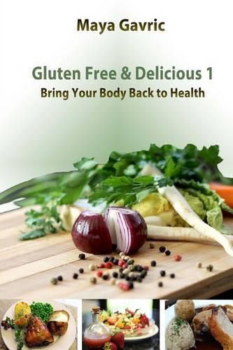 Cover image for Gluten Free & Delicious 1: Bring Your Body Back to Health