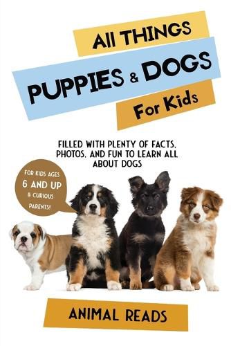 Cover image for All Things Puppies & Dogs For Kids: Filled With Facts, Photos, and Fun to Learn all About Puppies & Dogs