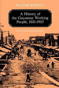 Cover image for A History of the Guyanese Working People, 1881-1905