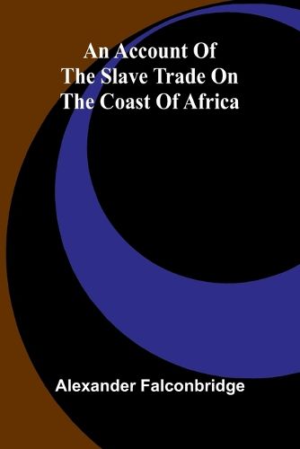 Cover image for An account of the slave trade on the coast of Africa