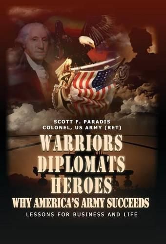 Cover image for Warriors, Diplomats, Heroes, Why America's Army Succeeds - Lessons for Business and Life