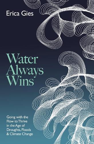 Cover image for Water Always Wins: Thriving in an Age of Drought and Deluge