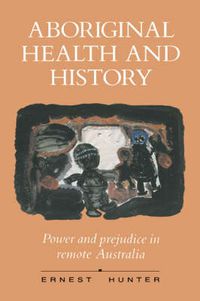 Cover image for Aboriginal Health and History: Power and Prejudice in Remote Australia