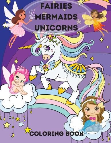 Cover image for Fairies, Mermaids, Unicorns Coloring Book: Fairies, Mermaids, Unicorns Coloring Book for Kids Ages 4-8 .A Magical Coloring Book For Kids boys and girls