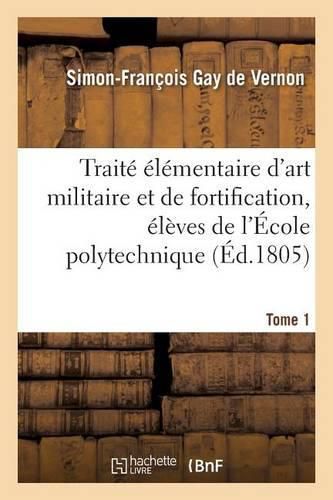 Cover image for Traite Elementaire d'Art Militaire Et de Fortification, Eleves de l'Ecole Polytechnique Tome 1