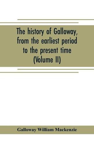 The history of Galloway, from the earliest period to the present time (Volume II)