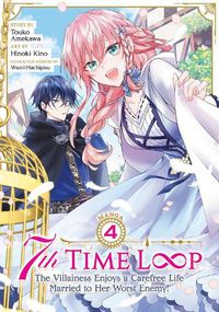 Cover image for 7th Time Loop: The Villainess Enjoys a Carefree Life Married to Her Worst Enemy! (Manga) Vol. 4