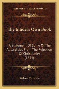 Cover image for The Infidel's Own Book: A Statement of Some of the Absurdities from the Rejection of Christianity (1834)