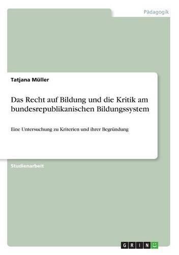 Cover image for Das Recht auf Bildung und die Kritik am bundesrepublikanischen Bildungssystem: Eine Untersuchung zu Kriterien und ihrer Begrundung