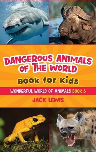 Dangerous Animals of the World Book for Kids: Astonishing photos and fierce facts about the deadliest animals on the planet!