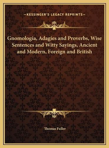 Cover image for Gnomologia, Adagies and Proverbs, Wise Sentences and Witty Sayings, Ancient and Modern, Foreign and British