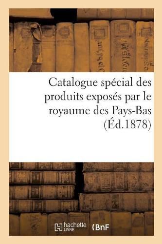 Catalogue Special Des Produits Exposes Par Le Royaume Des Pays-Bas, Publie Par La Commission Royale