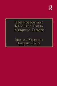 Cover image for Technology and Resource Use in Medieval Europe: Cathedrals, Mills, and Mines: Cathedrals, Mills and Mines